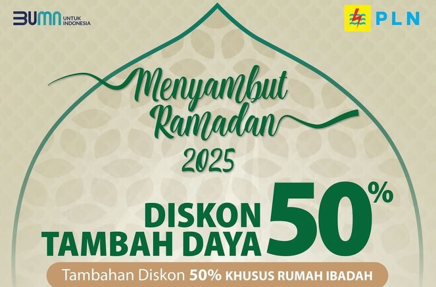 Sambut Ramadhan 2025, PLN Kembali Tebar Diskon Tambah Daya 50 Persen